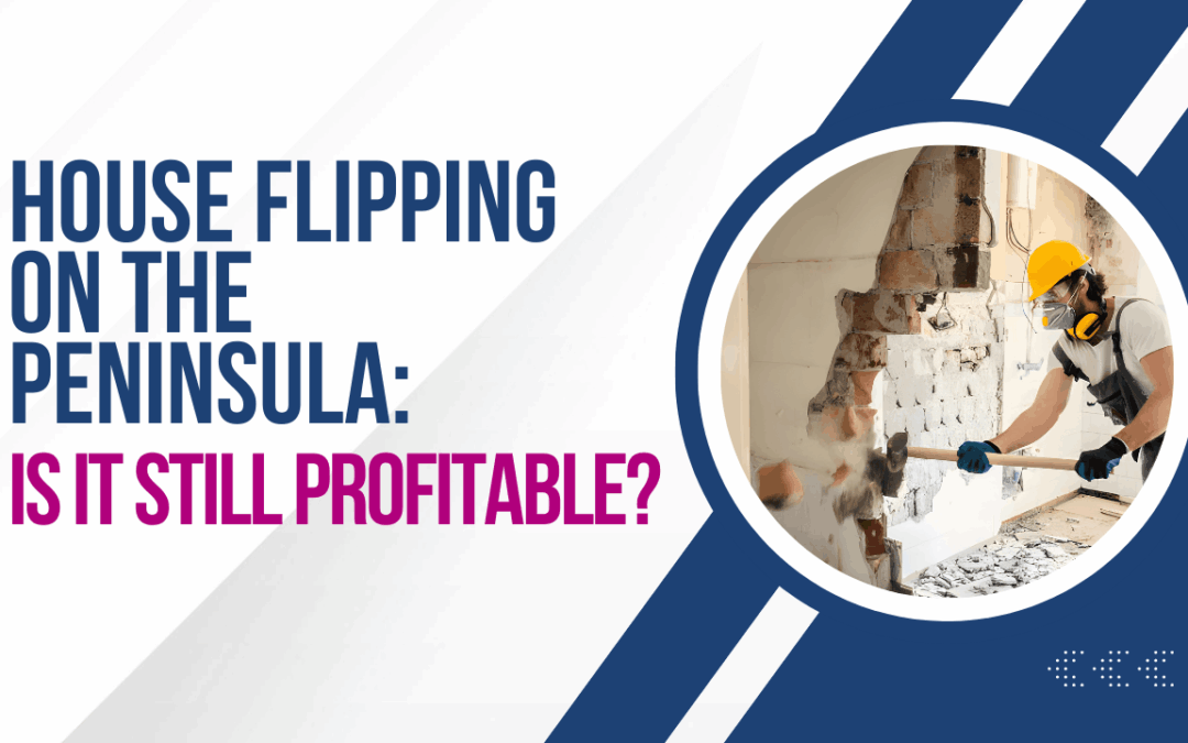 House Flipping on the Peninsula: Is It Still Profitable?