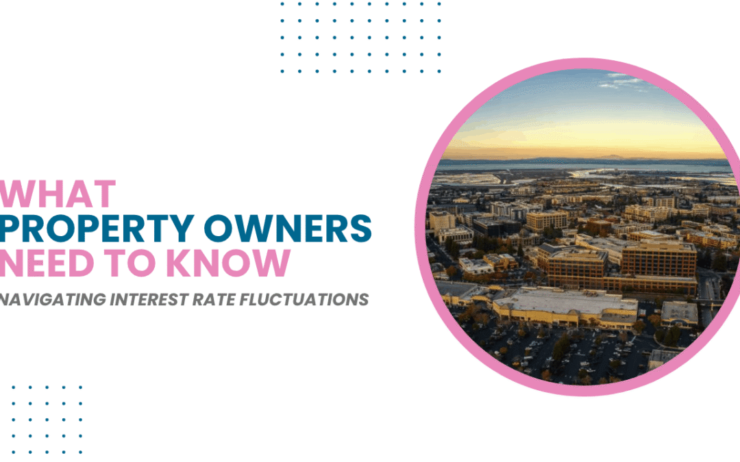 Navigating Interest Rate Fluctuations: What San Mateo Property Owners Need to Know